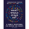 What Would Jesus Do? a Family Devotional for Preteens and Parents: Conversation Starters on Life, Love, and Faith
