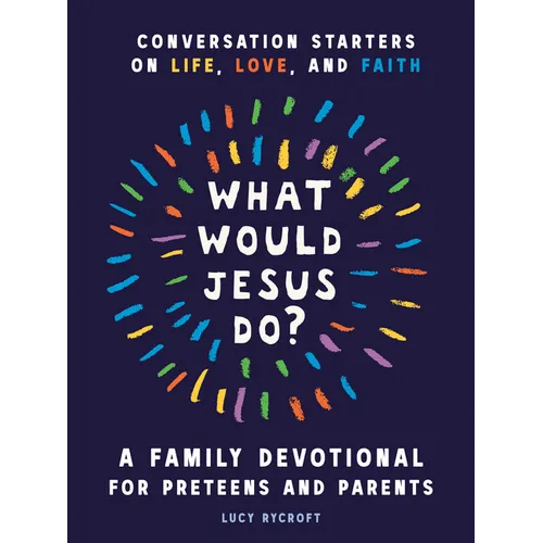 What Would Jesus Do? a Family Devotional for Preteens and Parents: Conversation Starters on Life, Love, and Faith