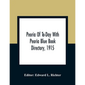 Peoria Of To-Day With Peoria Blue Book Directory, 1915