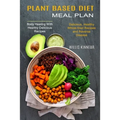 Plant Based Diet Meal Plan: Delicious, Healthy Whole-food Recipes and Reverse Disease (Body Healing With Healthy Delicious Recipes)