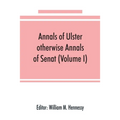 Annals of Ulster, otherwise Annals of Senat; A chronicle of Irish Affairs from A.D. 431. to A.D. 1540 (Volume I)
