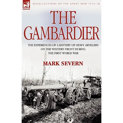 The Gambardier: The Experiences of a Battery of Heavy Artillery on the Western Front During the First World War