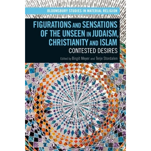 Figurations and Sensations of the Unseen in Judaism, Christianity and Islam: Contested Desires