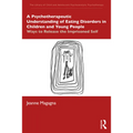 A Psychotherapeutic Understanding of Eating Disorders in Children and Young People: Ways to Release the Imprisoned Self