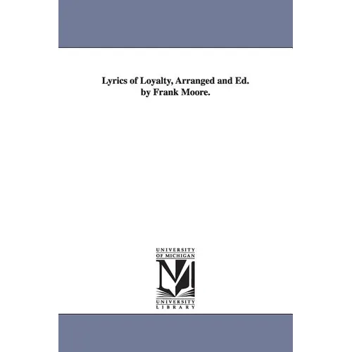 Lyrics of Loyalty, Arranged and Ed. by Frank Moore.