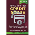 How to Raise your Credit Score: Proven Strategies to Repair Your Credit Score, Increase Your Credit Score, Overcome Credit Card Debt and Increase Your