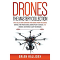 Drones The Mastery Collection: This collection contains 2 books from the series Drones: The Professional Drone Pilot's Manual and Drones: Mastering Fl