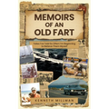 Memoirs of an Old Fart: Tales I've Told So Often I'm Beginning to Believe Them Myself
