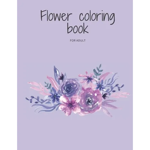 Flower coloring book for adult: flowers coloring book to relieve stress