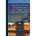 Original Letters of John Locke, Alg. Sidney, and Lord Shaftesbury: With an Analytical Sketch of the Writings and Opinions of Locke and Other Metaphysi