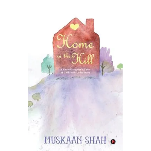 Home in the Hill: A Granddaughter's Tales of Childhood Adventure