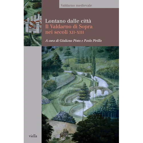 Lontano Dalle Citta: Il Valdarno Di Sopra Nei Secoli XII-XIII
