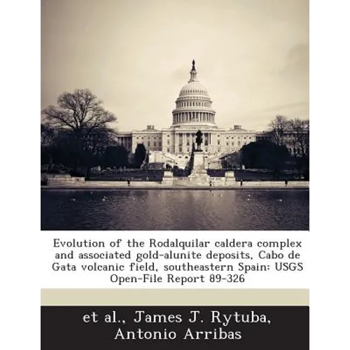 Evolution of the Rodalquilar Caldera Complex and Associated Gold-Alunite Deposits, Cabo de Gata Volcanic Field, Southeastern Spain: Usgs Open-File Rep
