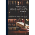 An English Version of Legal Maxims: With the Original Forms, Alphabetically Arranged, and an Index of Subjects