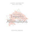 The Happy Empath's Little Book of Affirmations: Mindful Mantras for Daily Self-Care