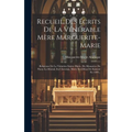 Recueil Des Écrits De La Vénérable Mère Marguerite-marie: Religieuse De La Visitation Sainte-marie, Du Monastère De Paray-le-monial, En Charolais, Mor