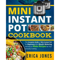 Mini Instant Pot Cookbook: Save Time & Money, Be Healthy & Happy- The Complete Guide of Mini Instant Pot for Beginners With Tasty And Simple Reci