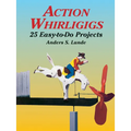 Action Whirligigs: 25 Easy-To-Do Projects