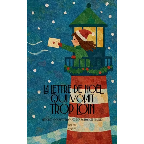 La Lettre de Noël Qui Volait Trop Loin: Histoires Courtes Bilingues Pour Apprendre L'Anglais