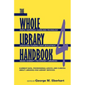 Whole Library Handbook 4: Current Data, Professional Advice, and Curiosa about Libraries and Library Services