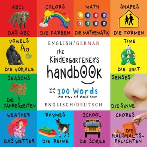 The Kindergartener's Handbook: Bilingual (English / German) (Englisch / Deutsch) ABC's, Vowels, Math, Shapes, Colors, Time, Senses, Rhymes, Science, a