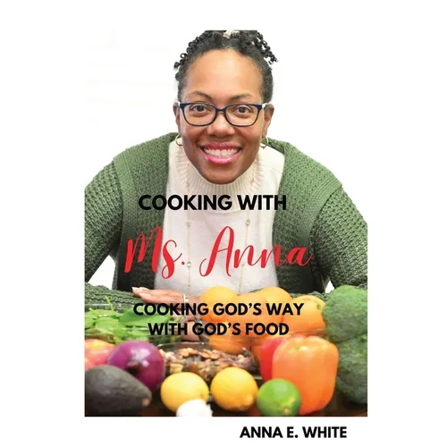 Cooking With Ms. Anna: Cooking God's Way With God's Food