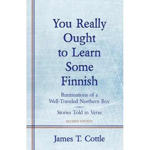 You Really Ought to Learn Some Finnish: Ruminations of a Well-Traveled Northern Boy, Stories Told in Verse