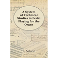 A System of Technical Studies in Pedal Playing for the Organ