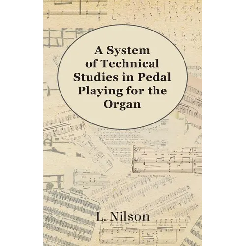 A System of Technical Studies in Pedal Playing for the Organ
