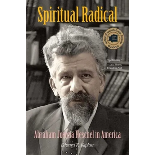 Spiritual Radical: Abraham Joshua Heschel in America, 1940-1972