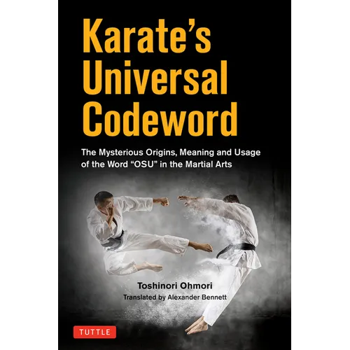 Karate's Universal Codeword: The Mysterious Origins, Meaning and Usage of the Word Osu in the Martial Arts