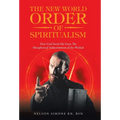 The New World Order of Spiritualism: How God Saved Me from the Metaphysical Indoctrination of the Wicked
