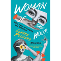 Woman of the Hour: Fifty Tales of Longing and Rebellion