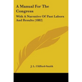A Manual For The Congress: With A Narrative Of Past Labors And Results (1882)