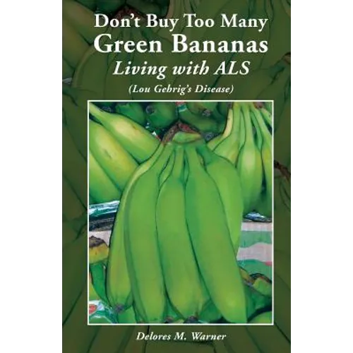 Don't Buy Too Many Green Bananas Living with ALS: (Lou Gehrig's Disease)