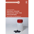 Fantasy, Online Misogyny and the Manosphere: Male Bodies of Dis/Inhibition