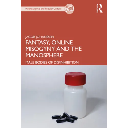 Fantasy, Online Misogyny and the Manosphere: Male Bodies of Dis/Inhibition