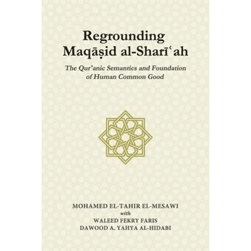 Regrounding Maqasid al-Shari'ah: The Qur'anic Semantics and Foundation of Human Common Good