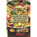 Diabetes Diet Recipes for Beginners: A Healthy Eating Habits for Types 1 and Type 2 Diabetics