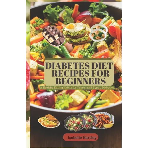 Diabetes Diet Recipes for Beginners: A Healthy Eating Habits for Types 1 and Type 2 Diabetics