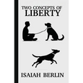 Two Concepts of Liberty / Freedom: Positive Liberty vs. Negative Liberty: Clash of Libertarian and Socialist Economies