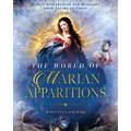 The World of Marian Apparitions: Mary's Appearances and Messages from Fatima to Today