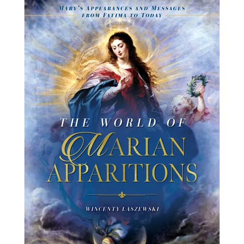 The World of Marian Apparitions: Mary's Appearances and Messages from Fatima to Today