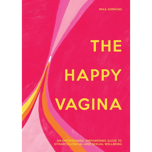 The Happy Vagina: An Entertaining, Empowering Guide to Gynaecological and Sexual Wellbeing