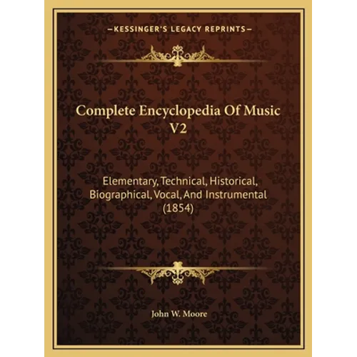 Complete Encyclopedia Of Music V2: Elementary, Technical, Historical, Biographical, Vocal, And Instrumental (1854)