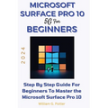 Microsoft Surface Pro 10 5g for Beginners 2024: Step by step guide for Beginners to Master the Microsoft Surface Pro 10