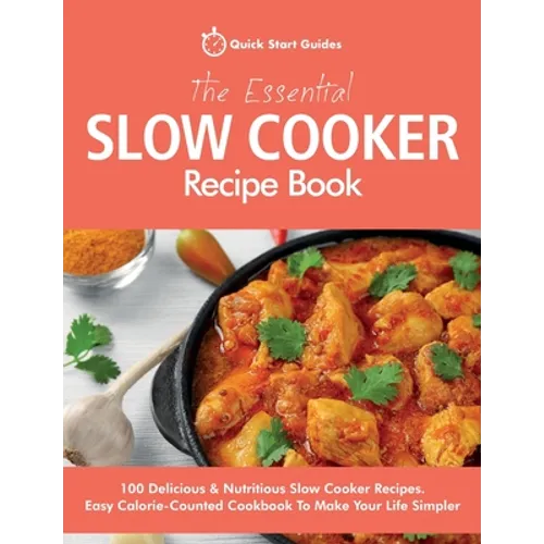 The Essential Slow Cooker Recipe Book: 100 Delicious & Nutritious Slow Cooker Recipes. Easy Calorie-Counted Cookbook To Make Your Life Simpler