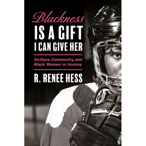 Blackness Is a Gift I Can Give Her: On Race, Community, and Black Women in Hockey