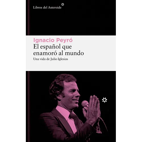 El Espanol Que Enamoro Al Mundo. Una Vida de Julio Iglesias