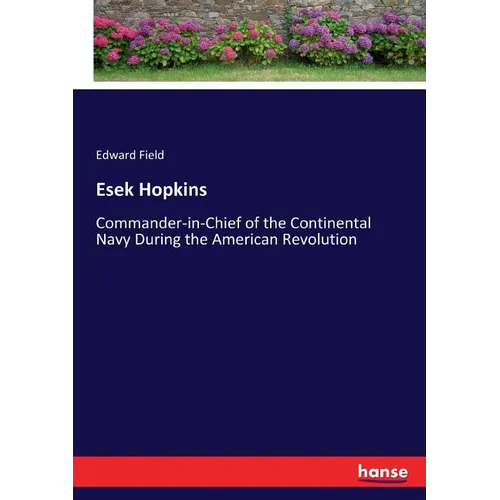 Esek Hopkins: Commander-in-Chief of the Continental Navy During the American Revolution